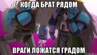 когда брат рядом враги ложатся градом