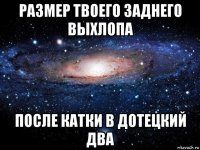 размер твоего заднего выхлопа после катки в дотецкий два