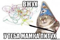 вжух у теба мамка питух