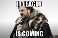 it league is coming