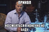 прикол но смеяться я конечно не буду