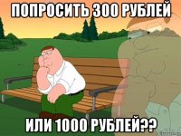 попросить 300 рублей или 1000 рублей??