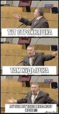 Тут стройняшка Там худышка А у тебя вот такая жопа.Нехер жрать!!!