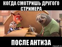 когда смотришь другого стримера после антиза
