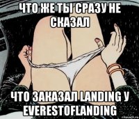 что же ты сразу не сказал что заказал landing у everestoflanding