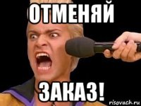 отменяй заказ!