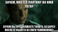 зачем, мистер лаптин? во имя чего? зачем вы продолжаете топить за барсу после её вылета из лиги чемпионов?