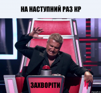 На наступний раз кр захворіти