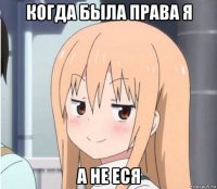 когда была права я а не еся