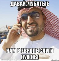 давай, чубатые нам в европе слуги нужны