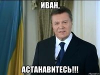 иван, астанавитесь!!!