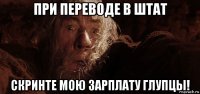 при переводе в штат скринте мою зарплату глупцы!