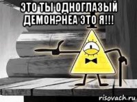 это ты одноглазый демон?неа это я!!! 