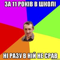 за 11 років в школі ні разу в ній не срав