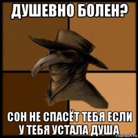 душевно болен? сон не спасёт тебя если у тебя устала душа