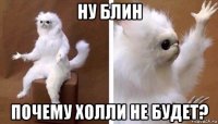 ну блин почему холли не будет?