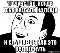 то чувство, когда тебя наебали на вещи и слушаешь как это всё вернуть