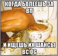 когда болеешь за вп и ищешь их шансы вс og