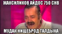 жаксиликов айдос 750 chb мудак нищеброд талдыка