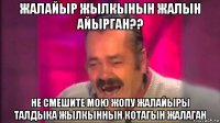 жалайыр жылкынын жалын айырган?? не смешите мою жопу жалайыры талдыка жылкыннын котагын жалаган
