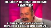 жалайыр жылкынын жалын айырган?? не смешите мою жопу жалайыры талдыка жылкынын котагын жалаган