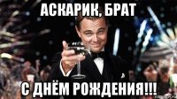 аскарик, брат с днём рождения!!!
