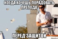 когда хочешь порадовать препода перед защитой