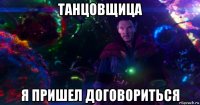 танцовщица я пришел договориться