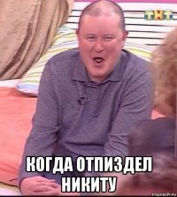  когда отпиздел никиту