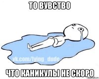 то вувство что каникулы не скоро