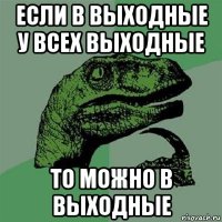 если в выходные у всех выходные то можно в выходные