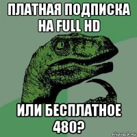 платная подписка на full hd или бесплатное 480?