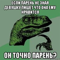 если парень не зная девушку пишет что она ему нравится он точно парень?