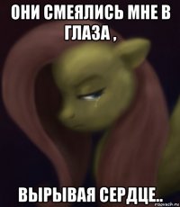 они смеялись мне в глаза , вырывая сердце..
