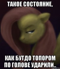 такое состояние, как бутдо топором по голове ударили..