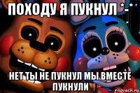 походу я пукнул *-* нет ты не пукнул мы вместе пукнули