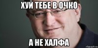 хуй тебе в очко а не халфа