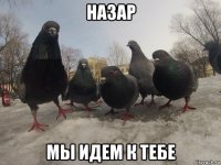 назар мы идем к тебе