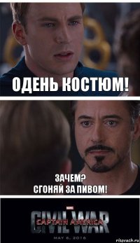 ОДЕНЬ КОСТЮМ! ЗАЧЕМ?
СГОНЯЙ ЗА ПИВОМ!