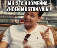 muista huomenna - yhden mustan vain ! 