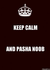 KEEP CALM AND PASHA NOOB