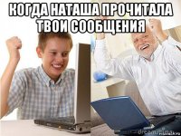 когда наташа прочитала твои сообщения 