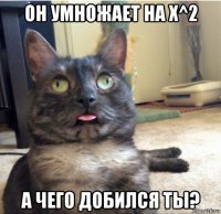 он умножает на x^2 а чего добился ты?