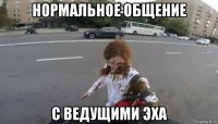 нормальное общение с ведущими эха