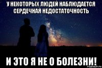 у некоторых людей наблюдается сердечная недостаточность и это я не о болезни!