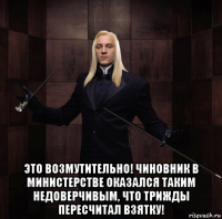  это возмутительно! чиновник в министерстве оказался таким недоверчивым, что трижды пересчитал взятку!