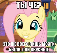 ты че? это же всего лишь мозги были, они вкусные