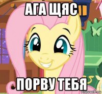 ага щяс порву тебя