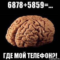 6878+5859=... где мой телефон?!