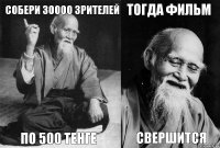 собери 30000 зрителей по 500 тенге тогда фильм свершится